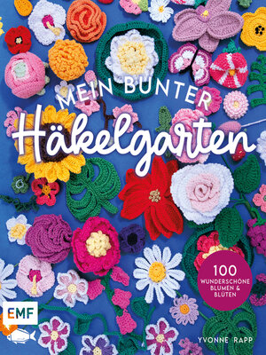cover image of Mein bunter Häkelgarten – 100 wunderschöne Blumen und Blüten häkeln zum Dekorieren und Verschenken